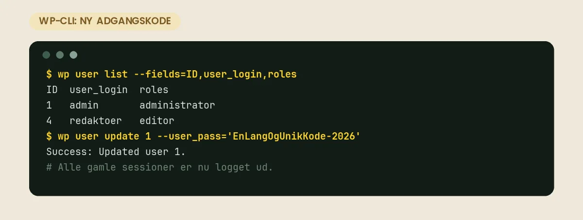 Nulstil WordPress-adgangskode, når mailen ikke kommer frem Nulstil WordPress-adgangskode med WP-CLI: wp user list viser brugerne, og wp user update sætter en ny kode på bruger 1